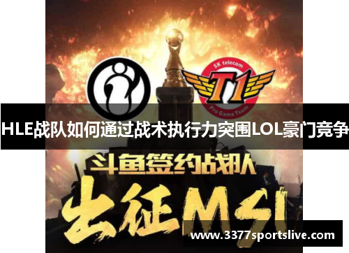 HLE战队如何通过战术执行力突围LOL豪门竞争